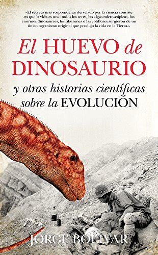El huevo de dinosaurio y otras historias científicas sobre la Evolución ...