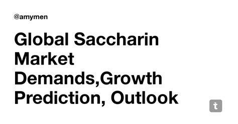 Global Saccharin Market Demands,Growth Prediction, Outlook 2020 Drivers ...