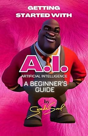 Getting Started with A.I. Artificial Intelligence: A Beginners Guide: A ...