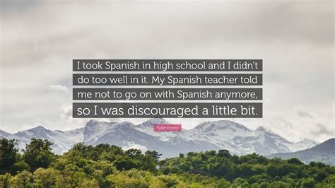 Tyler Posey Quote: “I took Spanish in high school and I didn’t do too ...