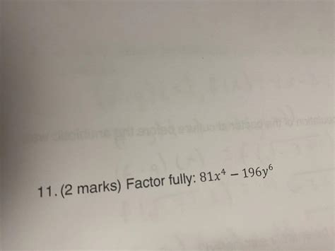 Solved 11. (2 marks) Factor fully: \( 81 x^{4}-196 y^{6} | Chegg.com