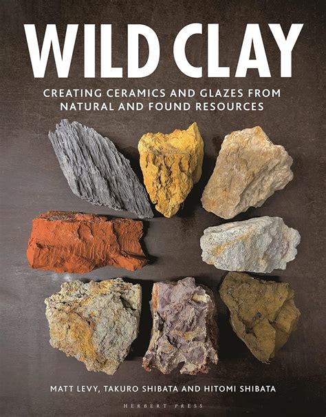 Wild Clay: Creating Ceramics and Glazes from Natural and Found ...