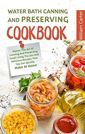WATER BATH CANNING AND PRESERVING COOKBOOK: Master The Art Of Canning ...