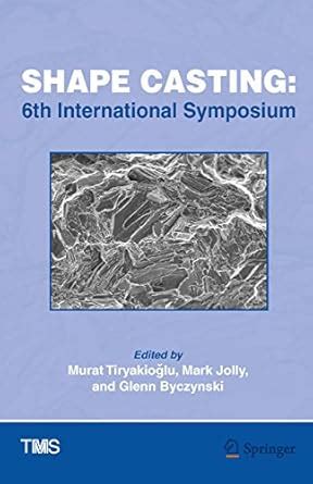 Shape Casting: 6th International Symposium (The Minerals, Metals ...