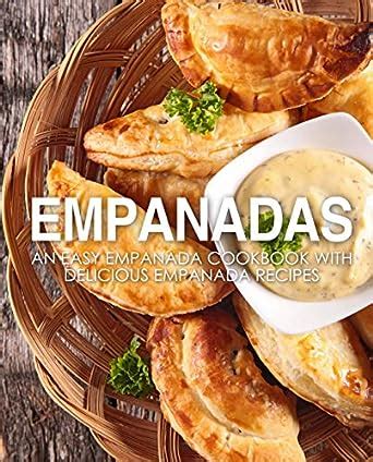 Empanadas: An Easy Empanada Cookbook with Delicious Empanada Recipes ...