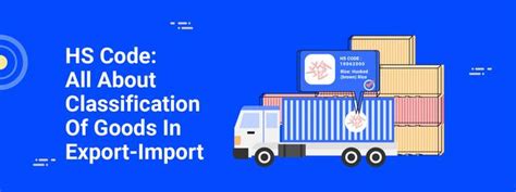 HS Code: Classification Of Goods In Export-Import