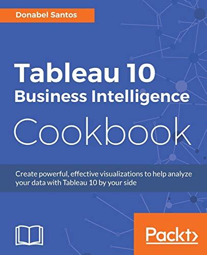 Buy Tableau 10 Business Intelligence Cookbook: Create powerful ...