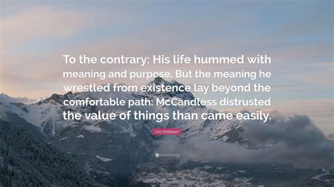 Jon Krakauer Quote: “To the contrary: His life hummed with meaning and ...