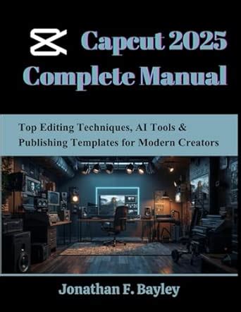Buy Capcut 2025 Complete Manual: Top Editing Techniques, AI Tools ...