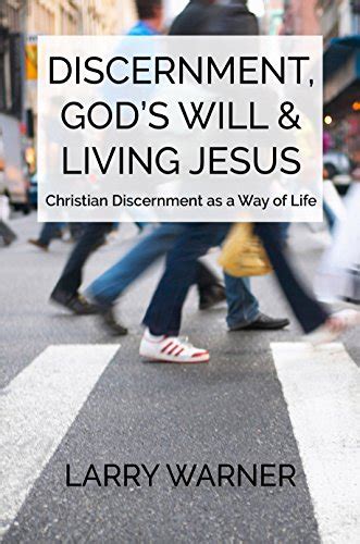 Discernment, God's Will & Living Jesus: Christian Discernment as a Way ...