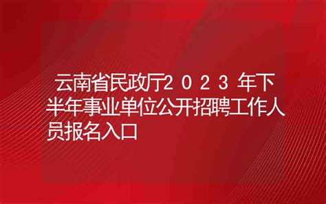 【昆明事业单位招聘】云南省民政厅2023年下半年事业单位公开招聘工作人员报名入口 - 云南上岸吧