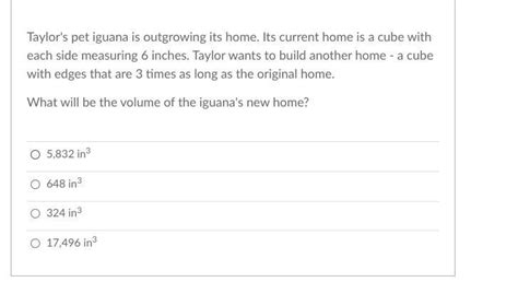 Taylor's pet iguana is outgrowing its home. Its current home is a cube ...