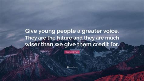 Desmond Tutu Quote: “Give young people a greater voice. They are the ...