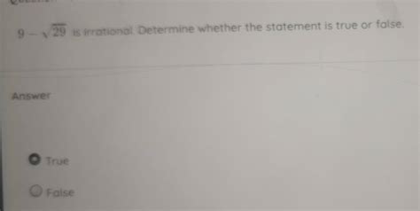 Solved: 9-sqrt(29) is irrational. Determine whether the statement is ...
