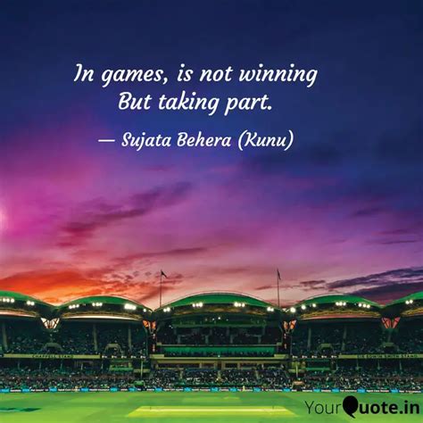 In games, is not winning ... | Quotes & Writings by Sujata Behera (Kunu ...