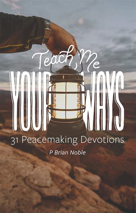 Teach Me Your Ways: 31 Peacemaking Devotions eBook : Noble, P. Brian ...