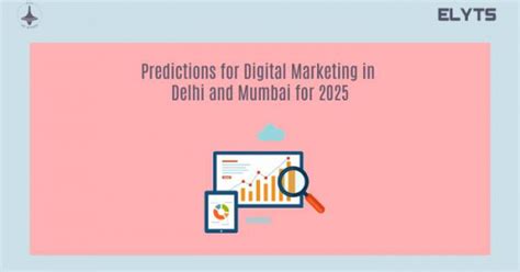 Digital Marketing Predictions Delhi | Mumbai | Elyts Branding