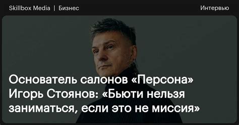 Основатель салонов «Персона» Игорь Стоянов: «Бьюти нельзя заниматься ...