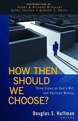 How Then Should We Choose?: Three Views on God's Will and Decision ...