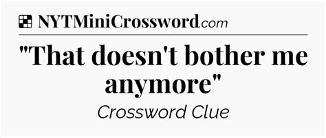 "That doesn't bother me anymore" NYT Crossword Clue