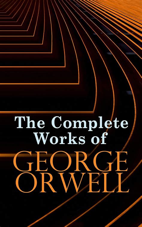 The Complete Works of George Orwell: Novels, Memoirs, Poetry, Essays ...