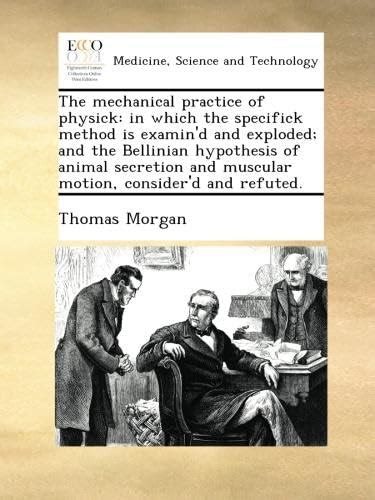 The mechanical practice of physick: in which the specifick method is ...
