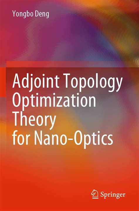 Adjoint Topology Optimization Theory for Nano-Optics : Deng, Yongbo ...