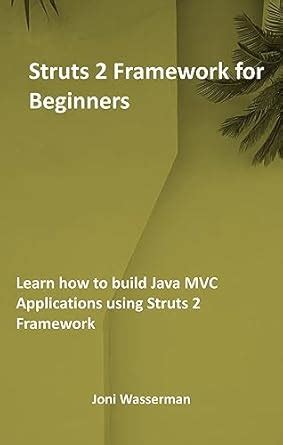 Struts 2 Framework for Beginners: Learn how to build Java MVC ...