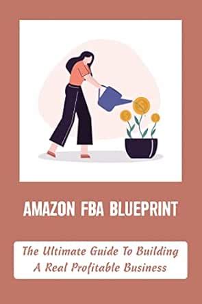 Amazon FBA Blueprint: The Ultimate Guide To Building A Real Profitable ...