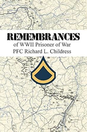 Remembrances of WWII Prisoner of War PFC Richard L. Childress eBook ...
