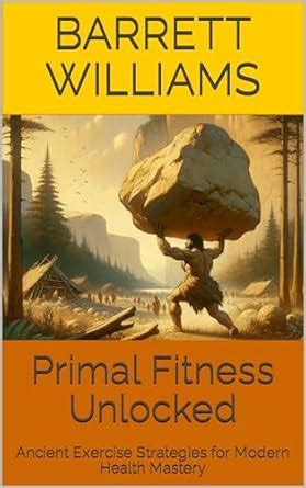 Primal Fitness Unlocked: Ancient Exercise Strategies for Modern Health ...