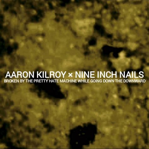 Nine Inch Nails & Aaron Kilroy - Broken By The Pretty Hate Machine ...