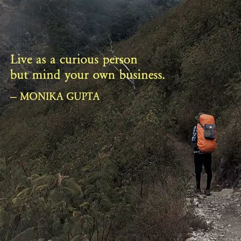 Live as a curious person ... | Quotes & Writings by MONIKA GUPTA ...