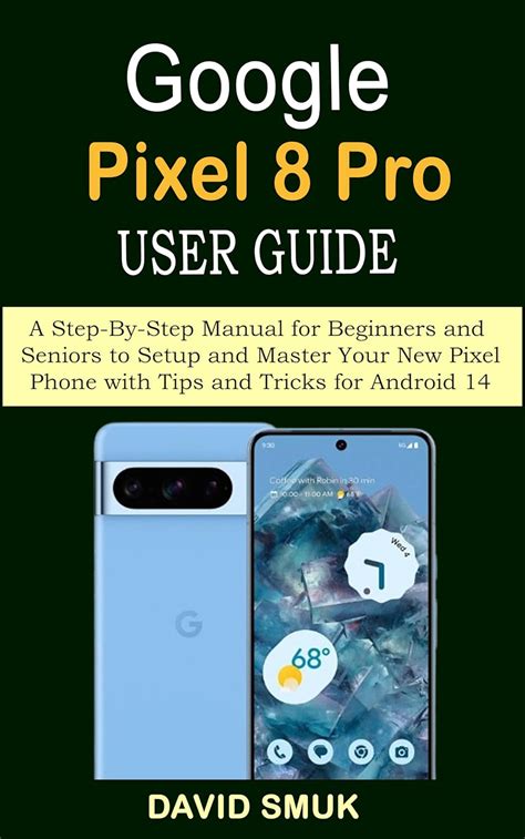 GOOGLE PIXEL 8 PRO USER GUIDE: A Step-By-Step Manual for Beginners and ...