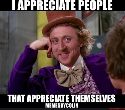 I APPRECIATE PEOPLE THAT APPRECIATE THEMSELVES MEMES - America's best ...
