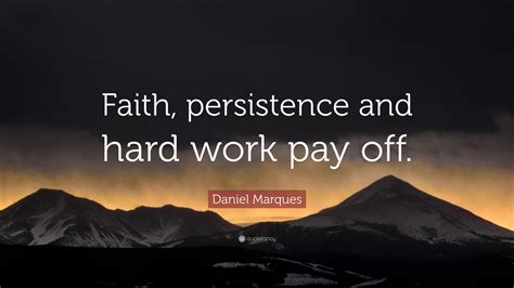 Daniel Marques Quote: “Faith, persistence and hard work pay off.”