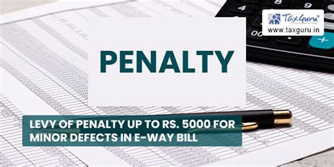 Levy of penalty up to Rs. 5000 for minor defects in e-way bill