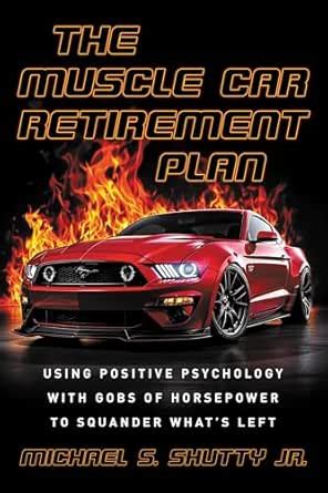 The Muscle Car Retirement Plan: Using Positive Psychology with Gobs of ...