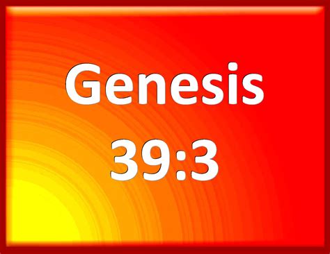 Genesis 39:3 And his master saw that the LORD was with him, and that ...