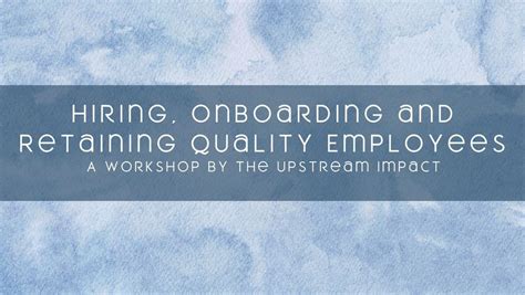 Hiring, Onboarding & Retaining Quality Employees by The Upstream Impact ...