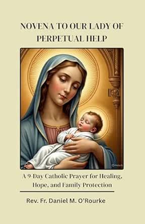 NOVENA TO OUR LADY OF PERPETUAL HELP: A 9-Day Catholic Prayer for ...