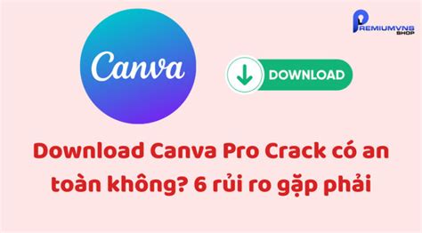 Download Canva Pro Crack có an toàn không? 6 rủi ro gặp phải
