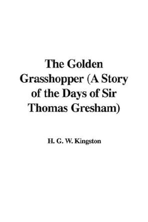 Buy The Golden Grasshopper: A Story of the Days of Sir Thomas Gresham ...