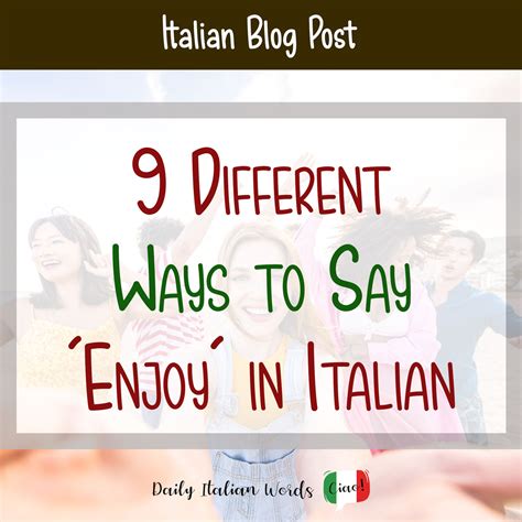 9 different ways to say "enjoy" in Italian - storytellingco