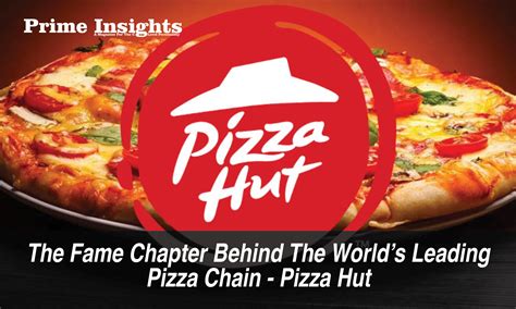 THE FAME CHAPTER BEHIND THE WORLD’S LEADING PIZZA CHAIN - PIZZA HUT ...