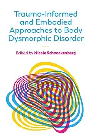 Buy Trauma-Informed and Embodied Approaches to Body Dysmorphic Disorder ...