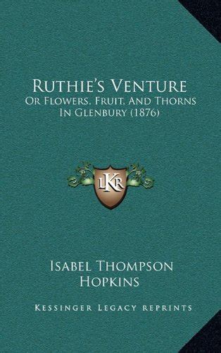 Buy Ruthie's Venture: Or Flowers, Fruit, and Thorns in Glenbury (1876 ...