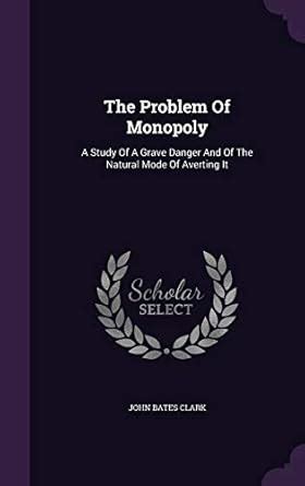 Buy The Problem of Monopoly: A Study of a Grave Danger and of the ...