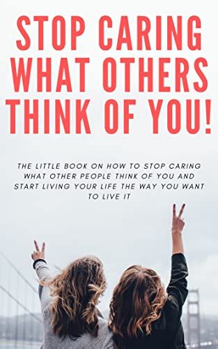 How to STOP Caring What People Think of You!: The little book on how to ...
