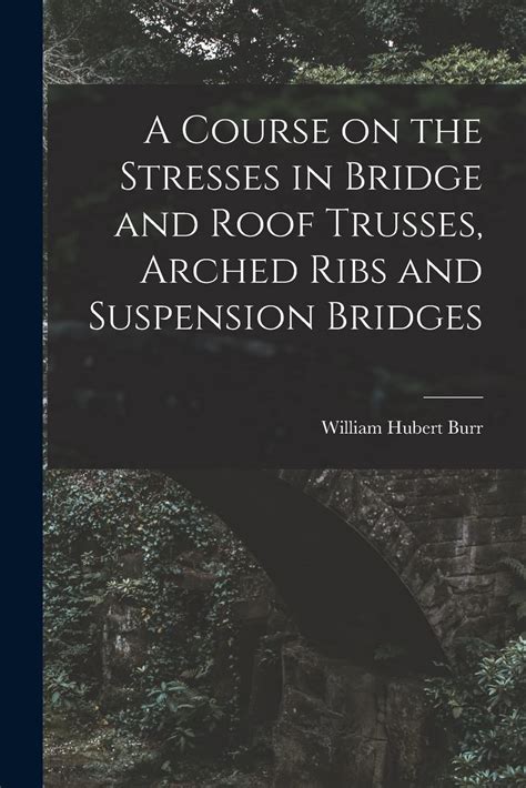 Buy A Course on the Stresses in Bridge and Roof Trusses, Arched Ribs ...